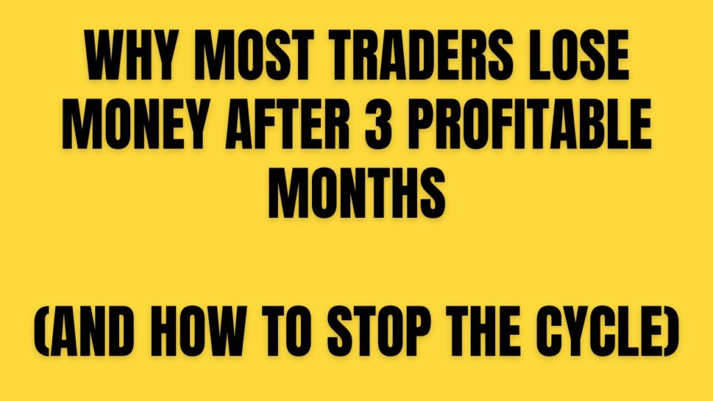 Why Most Traders Lose Money After 3 Profitable Months(And How to Stop the Cycle)