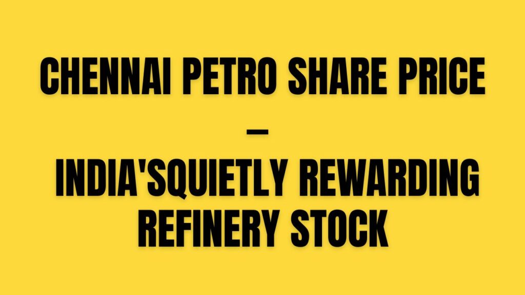 Chennai Petro Share Price — A Deep Dive Into India'sQuietly Rewarding Refinery Stock