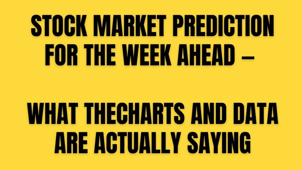 Stock Market Prediction for the Week Ahead — What the Charts and Data Are Actually Saying