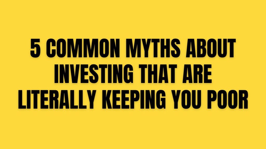 5 Common Myths About Investing That Are Literally Keeping You Poor