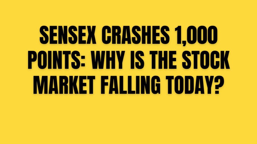 Sensex crashes 1,000 points: Why is the stock market falling today?