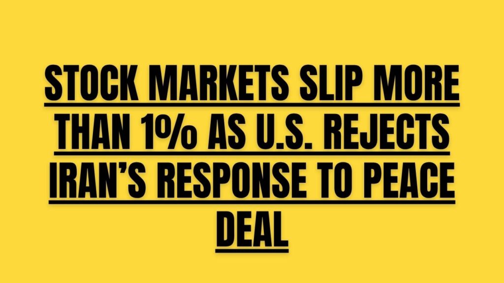 Stock markets slip more than 1% as U.S. rejects Iran’s response to peace deal