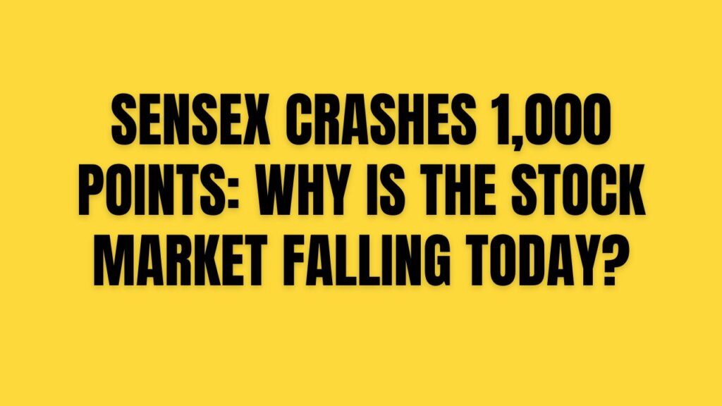 Sensex crashes 1,000 points: Why is the stock market falling today?