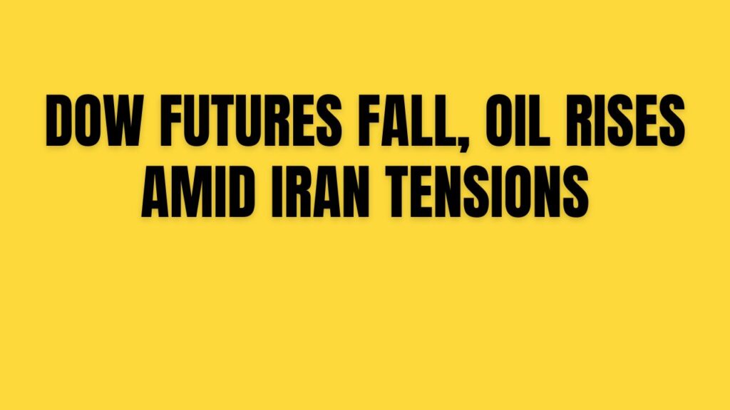 Dow Futures Fall, Oil Rises Amid Iran Tensions